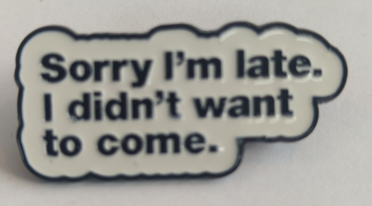 Sorry I'm Late I Didn't Want To ComeEnamel Pin