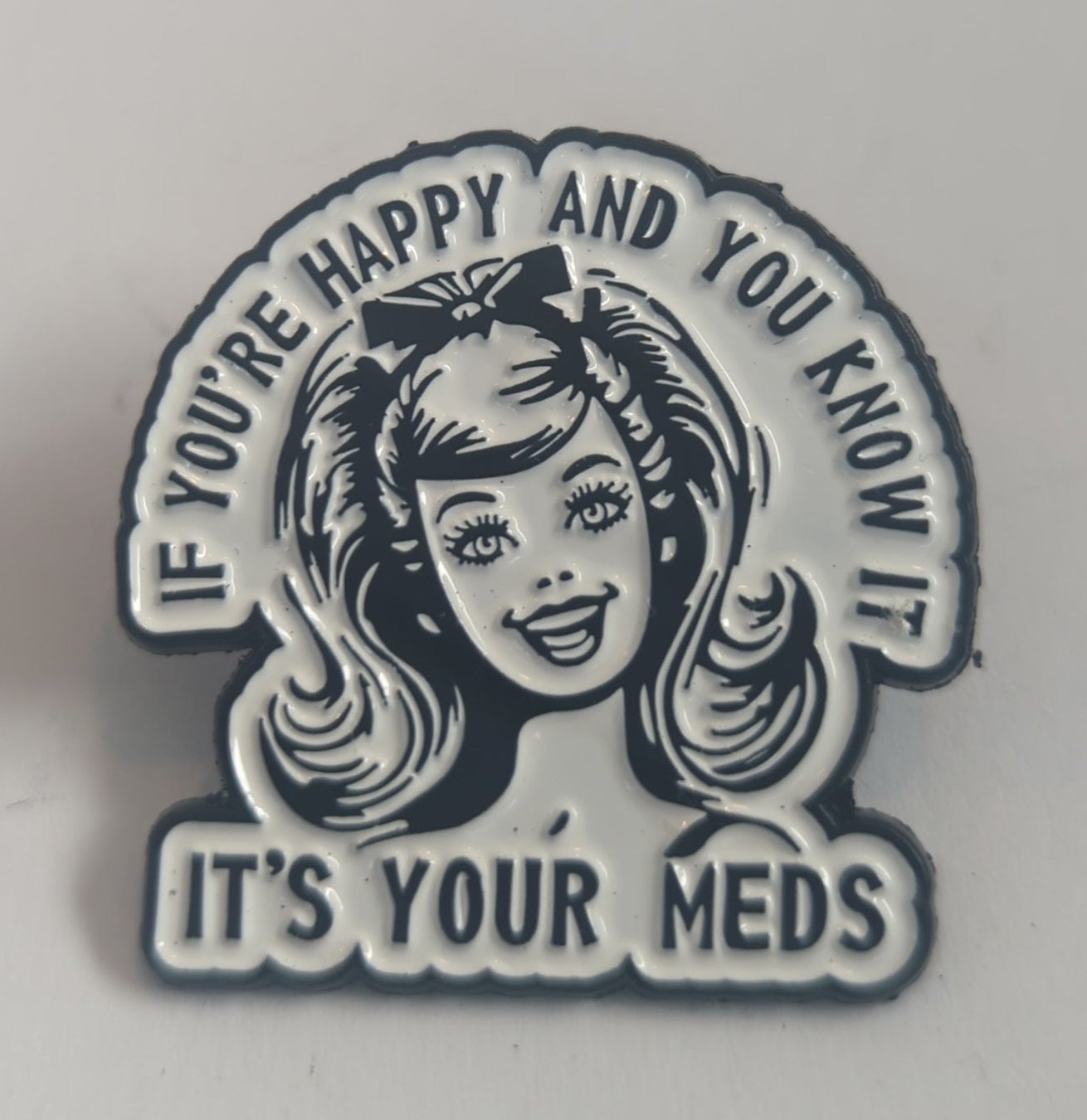 If You're Happy and You Know It It's Your Meds Enamel Pin