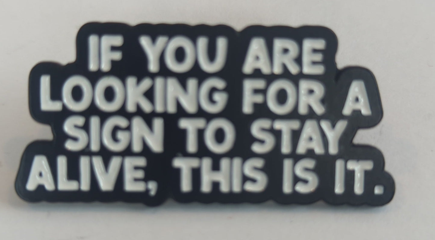 If You Are Looking For A Sign To Stay Alive This Is It Enamel Pin