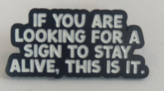 If You Are Looking For A Sign To Stay Alive This Is It Enamel Pin